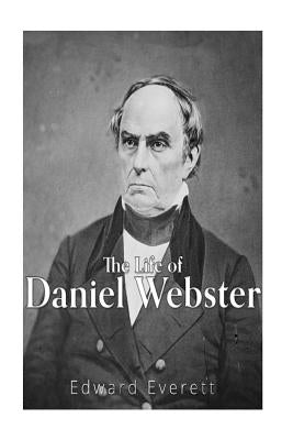 The Life of Daniel Webster by Everett, Edward