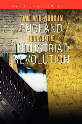 Time and Work in England during the Industrial Revolution by Voth, Hans-Joachim