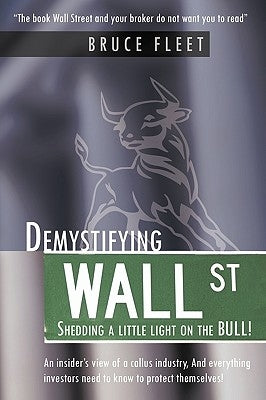 Demystifying Wall Street: Shedding a little light on the BULL! by Fleet, Bruce