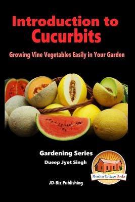 Introduction to Cucurbits - Growing Vine Vegetables Easily in Your Garden by Davidson, John