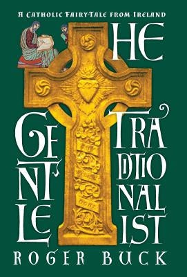The Gentle Traditionalist: A Catholic Fairy-tale from Ireland by Buck, Roger