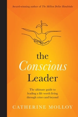 The Conscious Leader: the ultimate guide to leading a life worth living through crises and beyond by Molloy, Catherine