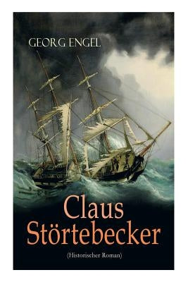 Claus Störtebecker (Historischer Roman): Basiert auf dem Leben des berüchtigten Piraten by Engel, Georg