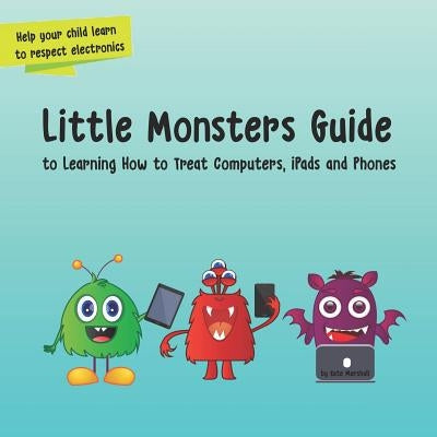 Little Monsters Guide: To Learning How to Treat Computers, Ipads and Phones by Marshall, Kate