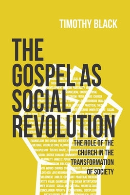 The Gospel as Social Revolution: The Role of the Church in the Transformation of Society by Black, Timothy