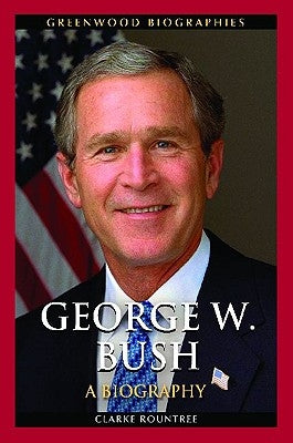 George W. Bush: A Biography by Rountree, Clarke