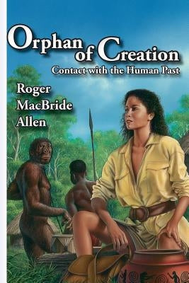 Orphan of Creation: Contact with the Human Past by Allen, Roger MacBride