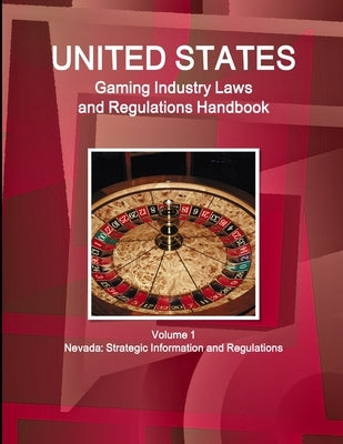 US Gaming Industry Laws and Regulations Handbook Volume 1 Nevada: Strategic Information and Regulations by Ibp, Inc