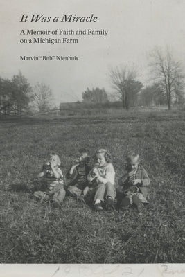 It Was a Miracle: A Memoir of Faith and Family on a Michigan Farm by Kuipers, Dean