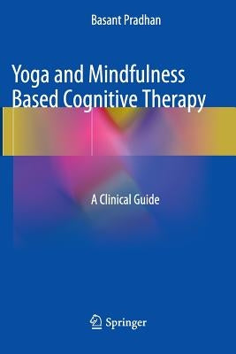 Yoga and Mindfulness Based Cognitive Therapy: A Clinical Guide by Pradhan, Basant