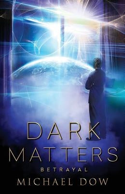 Dark Matters: Betrayal (Dark Matters Trilogy Book 2) by Dow, Michael