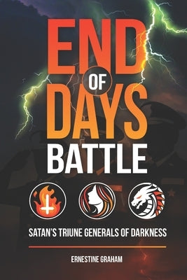 End of Days Battle: Satan's Triune Generals of Darkness by Graham, Ernestine M.