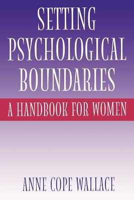Setting Psychological Boundaries: A Handbook for Women by Wallace, Anne Cope
