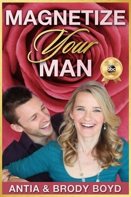 Magnetize Your Man: Attract The Right Man To Share Your Life With & Be Happier ASAP! by Boyd, Broderick
