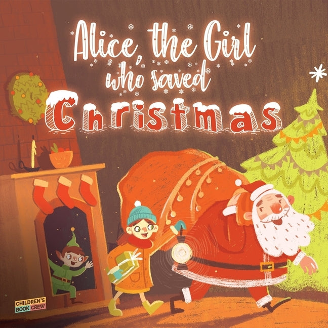 Alice, The Girl Who Saved Christmas: Children's book about the magic of Christmas - illustrated bedtime story about a little girl who helps Santa Clau by Crew, Cb