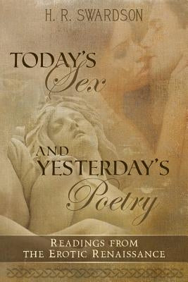 Today's Sex and Yesterday's Poetry: Readings from the Erotic Renaissance by Swardson, H. R.