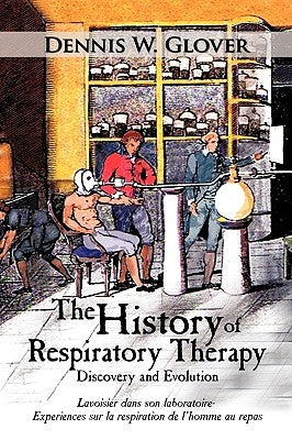 The History of Respiratory Therapy: Discovery and Evolution by Glover, Dennis W.