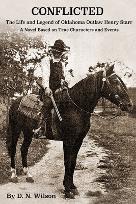 Conflicted: The Life and Legend of Oklahoma Outlaw Henry Starr by Wilson, D.