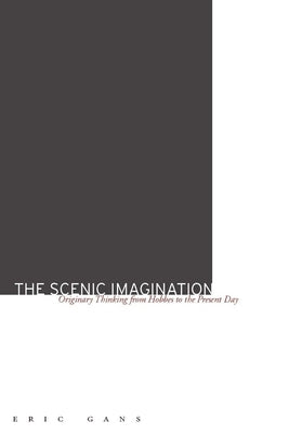 The Scenic Imagination: Originary Thinking from Hobbes to the Present Day by Gans, Eric