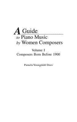 A Guide to Piano Music by Women Composers: Volume One, Composers Born Before 1900 by Dees, Pamela Y.