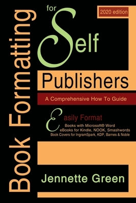 Book Formatting for Self-Publishers, a Comprehensive How-To Guide (2020 Edition for PC): Easily format print books and eBooks with Microsoft Word for by Green, Jennette