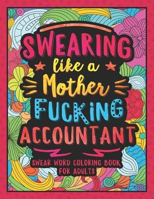 Swearing Like a Motherfucking Accountant: Swear Word Coloring Book for Adults with Bookkeeping Related Cussing by Colorful Swearing Dreams