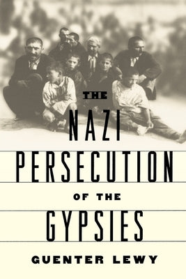 The Nazi Persecution of the Gypsies by Lewy, Guenter