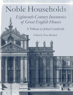 Noble Households: Eighteenth-Century Inventories of Great English Ho by Murdoch, Tessa