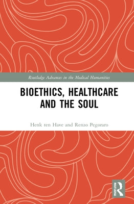 Bioethics, Healthcare and the Soul by Ten Have, Henk