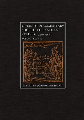 Guide to Documentary Sources for Andean Studies, 1530-1900: Volume 2volume 2 by Pillsbury, Joanne