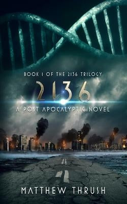 2136: A Post-Apocalyptic Novel by Thrush, Matthew