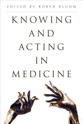 Knowing and Acting in Medicine by Bluhm, Robyn