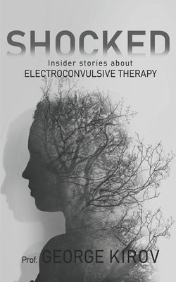 Shocked: Insider stories about electroconvulsive therapy by Kirov, George