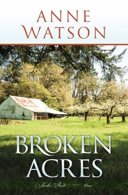 Broken Acres: Jacob's Bend-Book 1 by Anne Watson