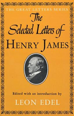The Selected Letters of Henry James by James, Henry