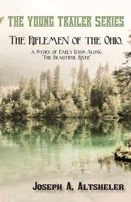 The Riflemen of the Ohio, a Story of Early Days Along The Beautiful River by Altsheler, Joseph a.