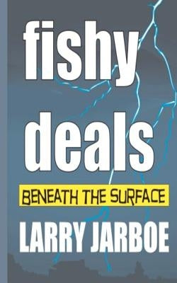 Fishy Deals: Beneath the Surface by Jarboe, Larry