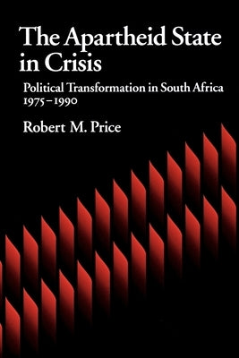 The Apartheid State in Crisis: Political Transformation of South Africa, 1975-1990 by Price, Robert M.