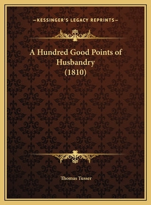 A Hundred Good Points of Husbandry (1810) by Tusser, Thomas