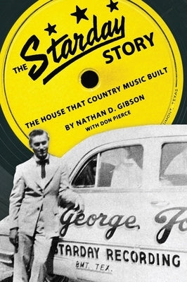 The Starday Story: The House That Country Music Built by Gibson, Nathan D.