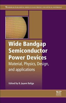 Wide Bandgap Semiconductor Power Devices: Materials, Physics, Design, and Applications by Baliga, B. Jayant
