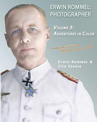 Erwin Rommel Photographer: Vol. 3, Adventures in Color by Steele, Zita