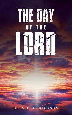 The Day of the Lord by Derickson, Glen E.