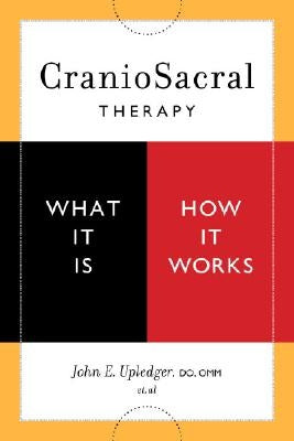 Craniosacral Therapy: What It Is, How It Works by Upledger, John E.