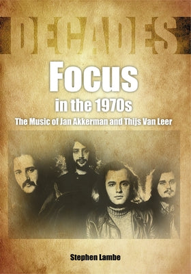 Focus in the 1970s: The Music of Jan Akkerman and Thijs Van Leer by Lambe, Stephen