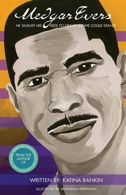 Medgar Evers: He Taught His Kids To Crawl So We Could Stand by Rankin, Katina