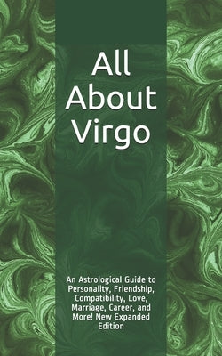 All About Virgo: An Astrological Guide to Personality, Friendship, Compatibility, Love, Marriage, Career, and More! New Expanded Editio by Weaver, Shaya
