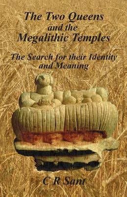 The Two Queens and the Megalithic Temples: The Search for their Identity and Meaning by Sant, C. R.