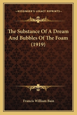 The Substance of a Dream and Bubbles of the Foam (1919) by Bain, Francis William