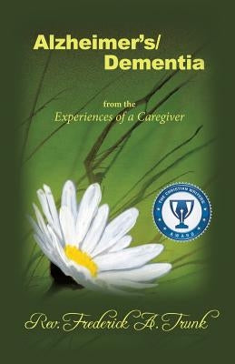 Alzheimer's/Dementia from the Experiences of a Caregiver by Trunk, Frederick